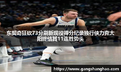 东契奇狂砍73分刷新现役得分纪录独行侠力克太阳终结其11连胜势头