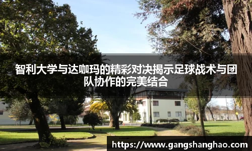 智利大学与达咖玛的精彩对决揭示足球战术与团队协作的完美结合