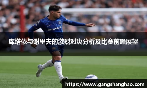 库塔依与谢里夫的激烈对决分析及比赛前瞻展望