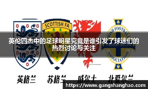 英伦四杰中的足球明星究竟是谁引发了球迷们的热烈讨论与关注